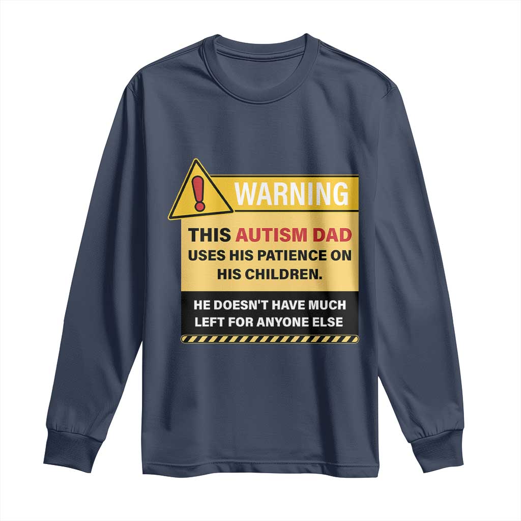 Funny Autism Awareness Dad Long Sleeve Shirt Warning This Autism Dad Uses His Patience On His Children TS11 Navy Print Your Wear