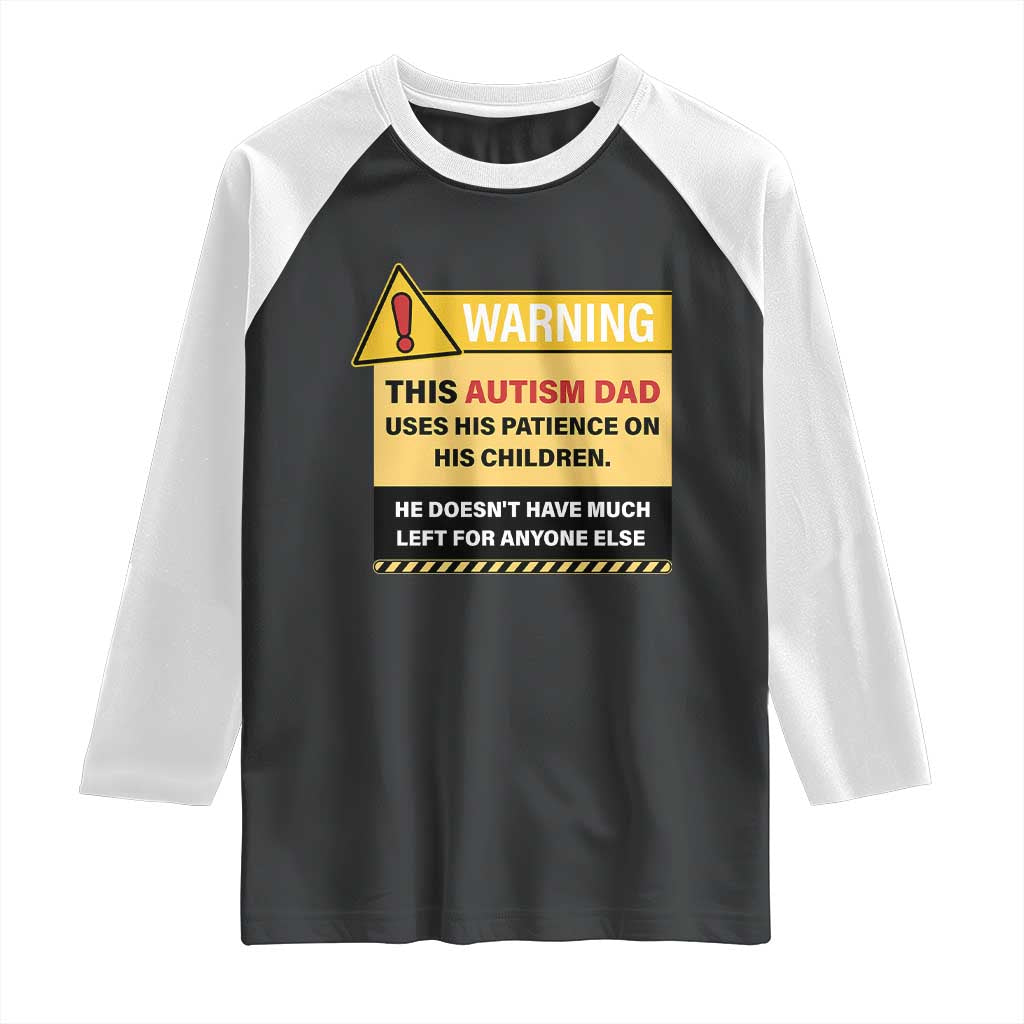Funny Autism Awareness Dad Raglan Shirt Warning This Autism Dad Uses His Patience On His Children TS11 Black White Print Your Wear