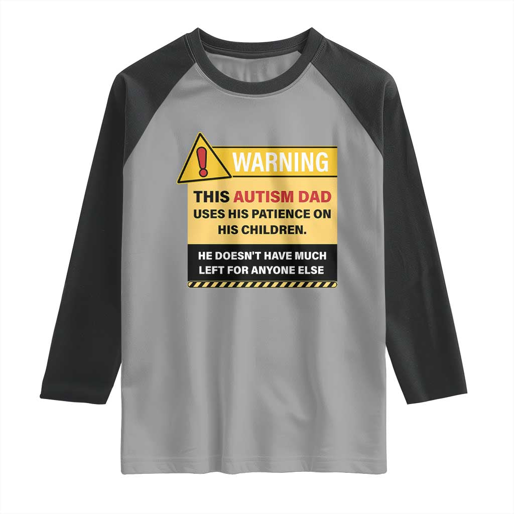 Funny Autism Awareness Dad Raglan Shirt Warning This Autism Dad Uses His Patience On His Children TS11 Sport Gray Black Print Your Wear