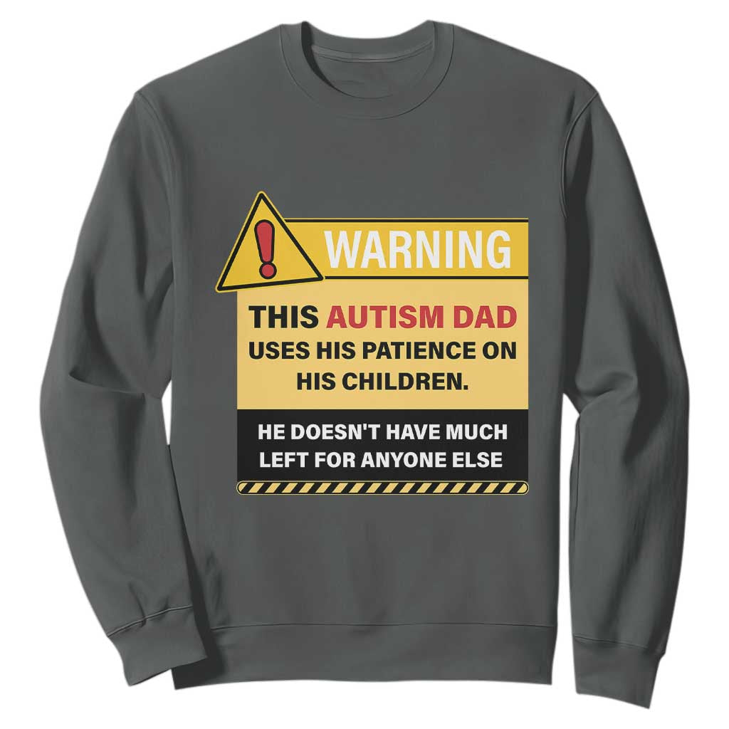 Funny Autism Awareness Dad Sweatshirt Warning This Autism Dad Uses His Patience On His Children TS11 Dark Heather Print Your Wear