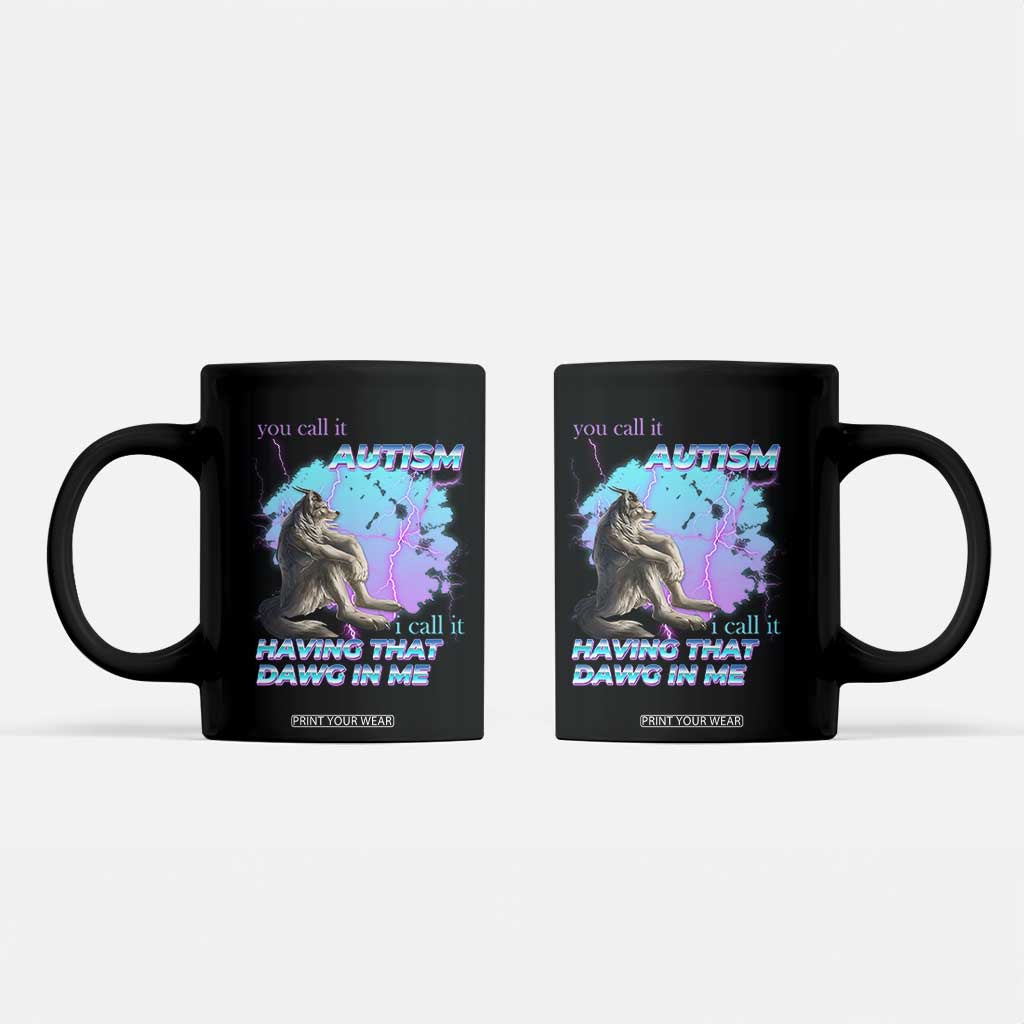 Funny Autistic Alpha Wolf Meme Coffee Mug You Call It Autism I Call It Having That Dawg In Me TS02 Black Print Your Wear
