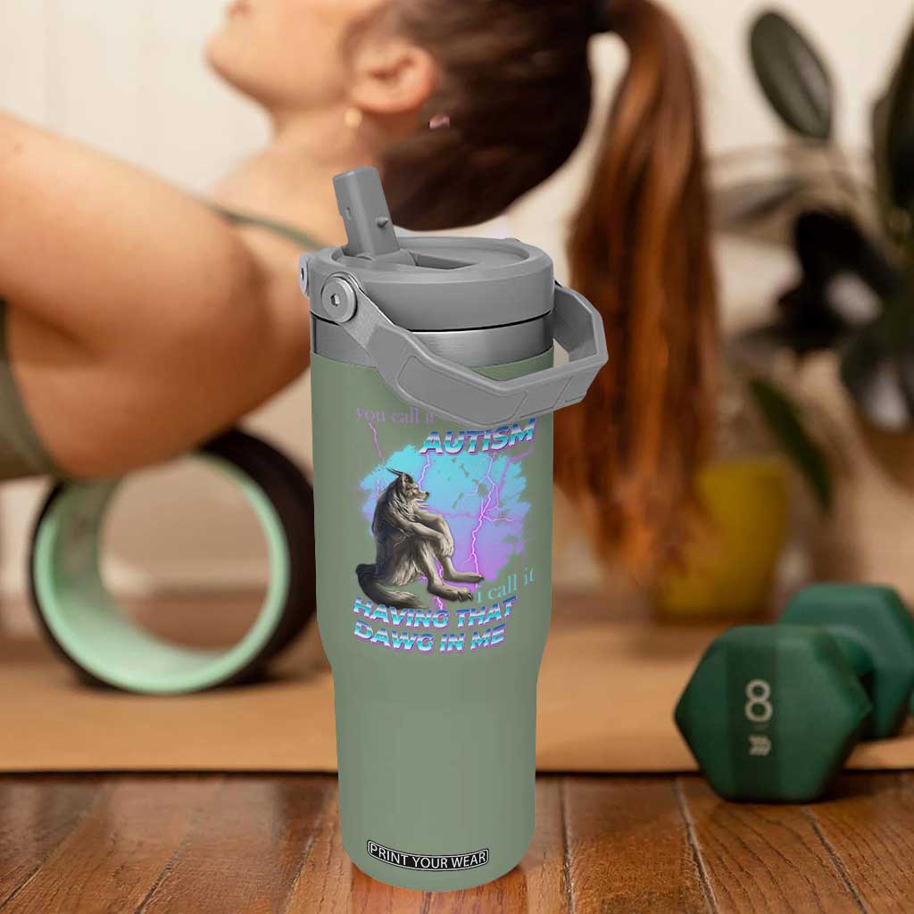 Funny Autistic Alpha Wolf Meme Flip Straw Tumbler You Call It Autism I Call It Having That Dawg In Me TS02 One Size: 30 oz Moss Green Print Your Wear