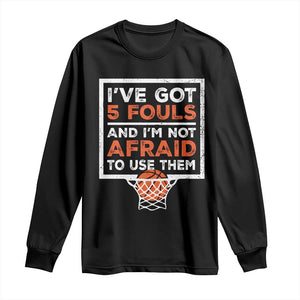 Funny Basketball Player Long Sleeve Shirt I've Got 5 Fouls And I'm Not Afraid To Use Them TS11 Black Print Your Wear