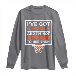 Funny Basketball Player Long Sleeve Shirt I've Got 5 Fouls And I'm Not Afraid To Use Them TS11 Charcoal Print Your Wear