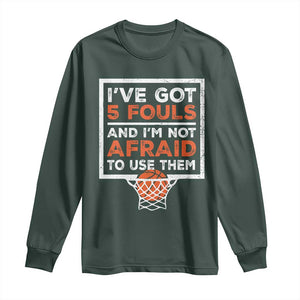 Funny Basketball Player Long Sleeve Shirt I've Got 5 Fouls And I'm Not Afraid To Use Them TS11 Dark Forest Green Print Your Wear