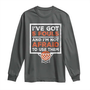 Funny Basketball Player Long Sleeve Shirt I've Got 5 Fouls And I'm Not Afraid To Use Them TS11 Dark Heather Print Your Wear