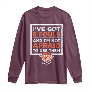 Funny Basketball Player Long Sleeve Shirt I've Got 5 Fouls And I'm Not Afraid To Use Them TS11 Maroon Print Your Wear