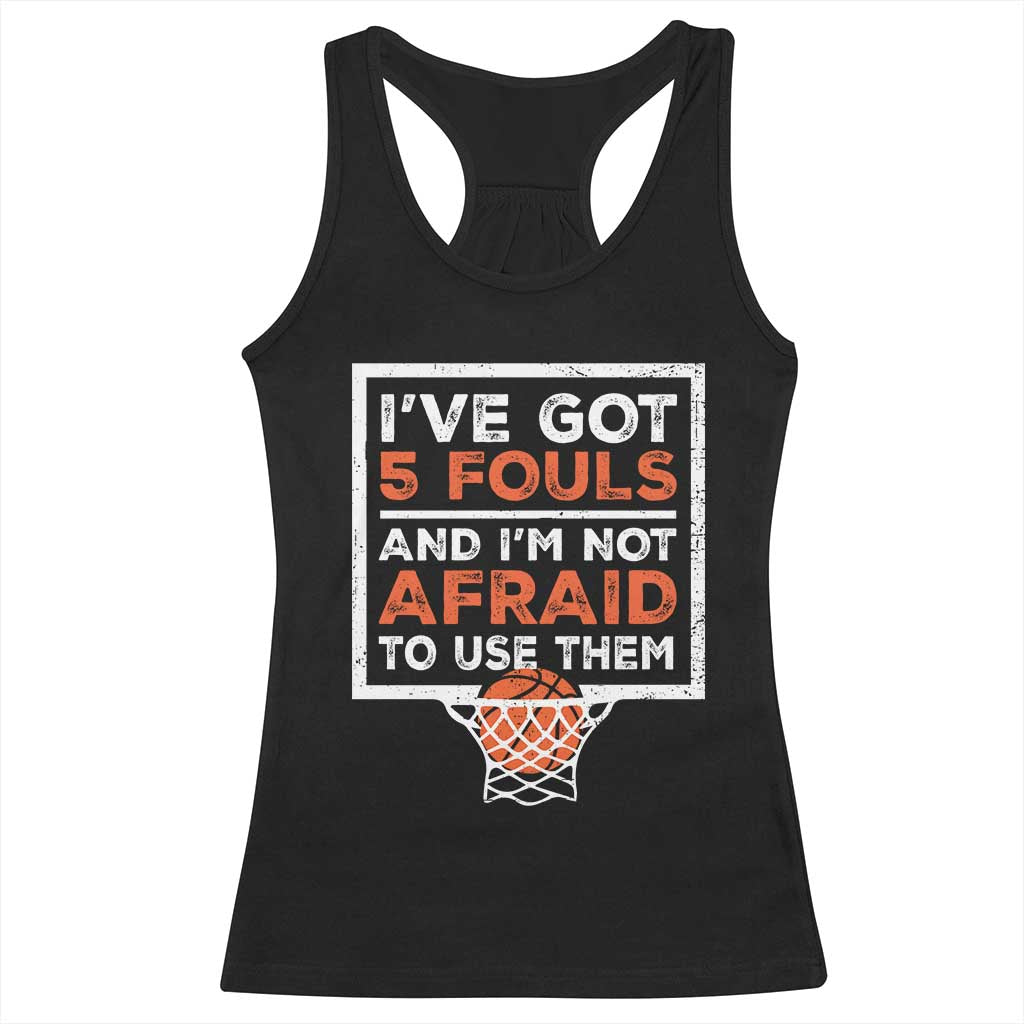 Funny Basketball Player Racerback Tank Top I've Got 5 Fouls And I'm Not Afraid To Use Them TS11 Black Print Your Wear