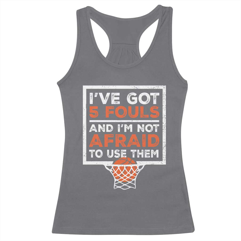 Funny Basketball Player Racerback Tank Top I've Got 5 Fouls And I'm Not Afraid To Use Them TS11 Charcoal Print Your Wear