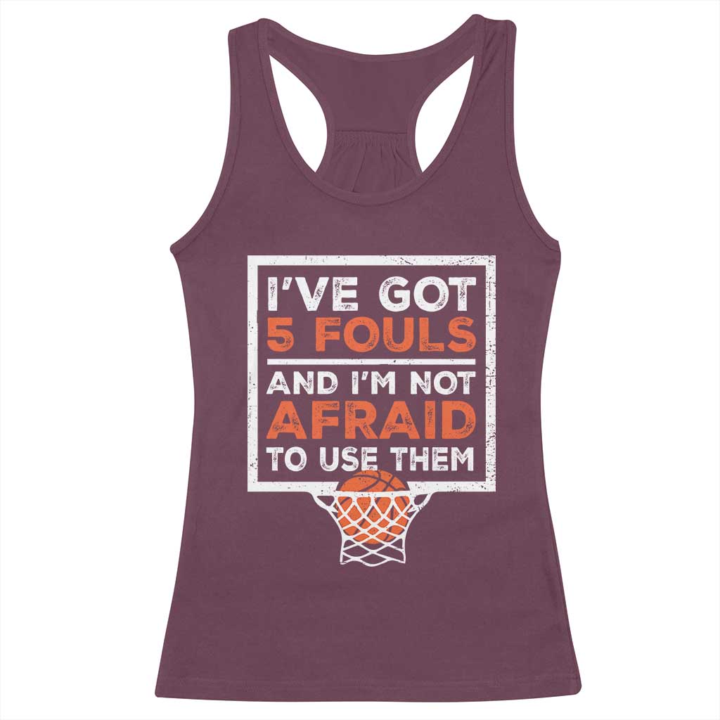 Funny Basketball Player Racerback Tank Top I've Got 5 Fouls And I'm Not Afraid To Use Them TS11 Maroon Print Your Wear