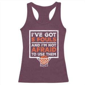 Funny Basketball Player Racerback Tank Top I've Got 5 Fouls And I'm Not Afraid To Use Them TS11 Maroon Print Your Wear