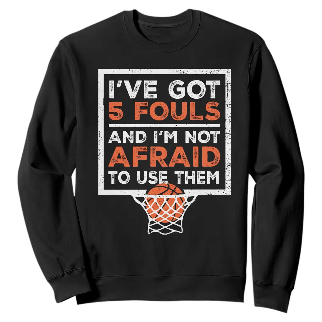 Funny Basketball Player Sweatshirt I've Got 5 Fouls And I'm Not Afraid To Use Them TS11 Black Print Your Wear