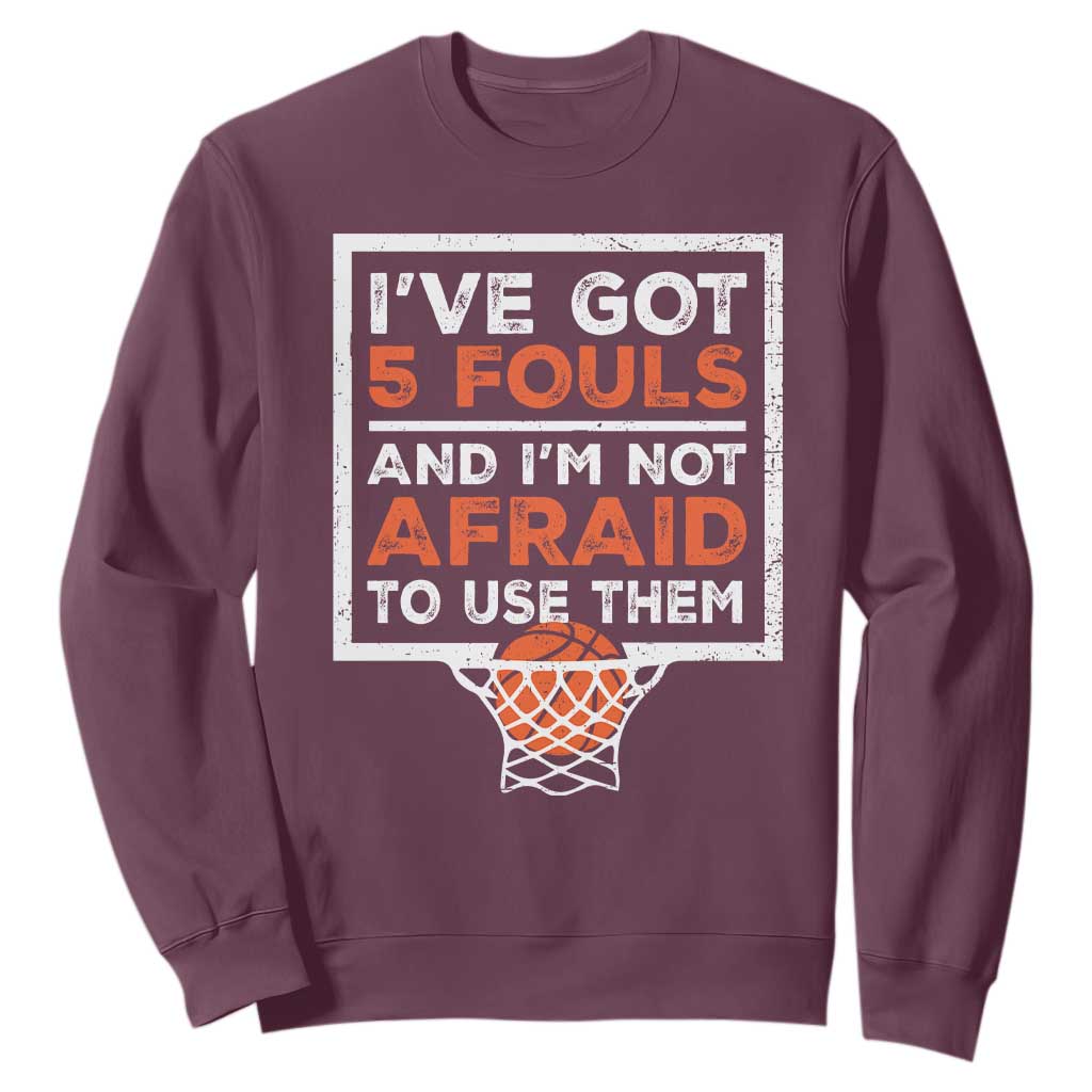 Funny Basketball Player Sweatshirt I've Got 5 Fouls And I'm Not Afraid To Use Them TS11 Maroon Print Your Wear