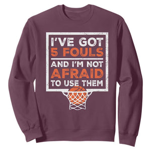 Funny Basketball Player Sweatshirt I've Got 5 Fouls And I'm Not Afraid To Use Them TS11 Maroon Print Your Wear