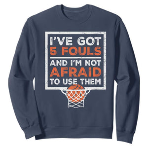 Funny Basketball Player Sweatshirt I've Got 5 Fouls And I'm Not Afraid To Use Them TS11 Navy Print Your Wear