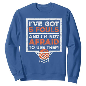 Funny Basketball Player Sweatshirt I've Got 5 Fouls And I'm Not Afraid To Use Them TS11 Royal Blue Print Your Wear
