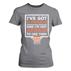 Funny Basketball Player T Shirt For Women I've Got 5 Fouls And I'm Not Afraid To Use Them TS11 Charcoal Print Your Wear