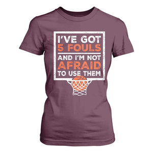 Funny Basketball Player T Shirt For Women I've Got 5 Fouls And I'm Not Afraid To Use Them TS11 Maroon Print Your Wear