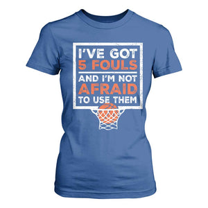 Funny Basketball Player T Shirt For Women I've Got 5 Fouls And I'm Not Afraid To Use Them TS11 Royal Blue Print Your Wear