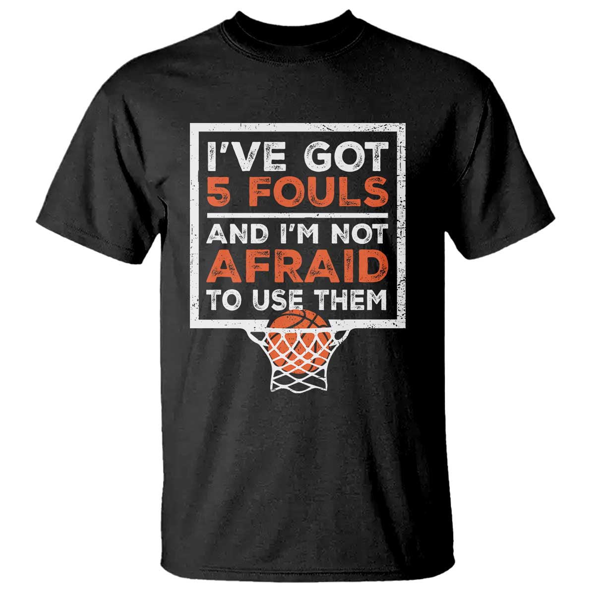 Funny Basketball Player T Shirt I've Got 5 Fouls And I'm Not Afraid To Use Them TS11 Black Print Your Wear