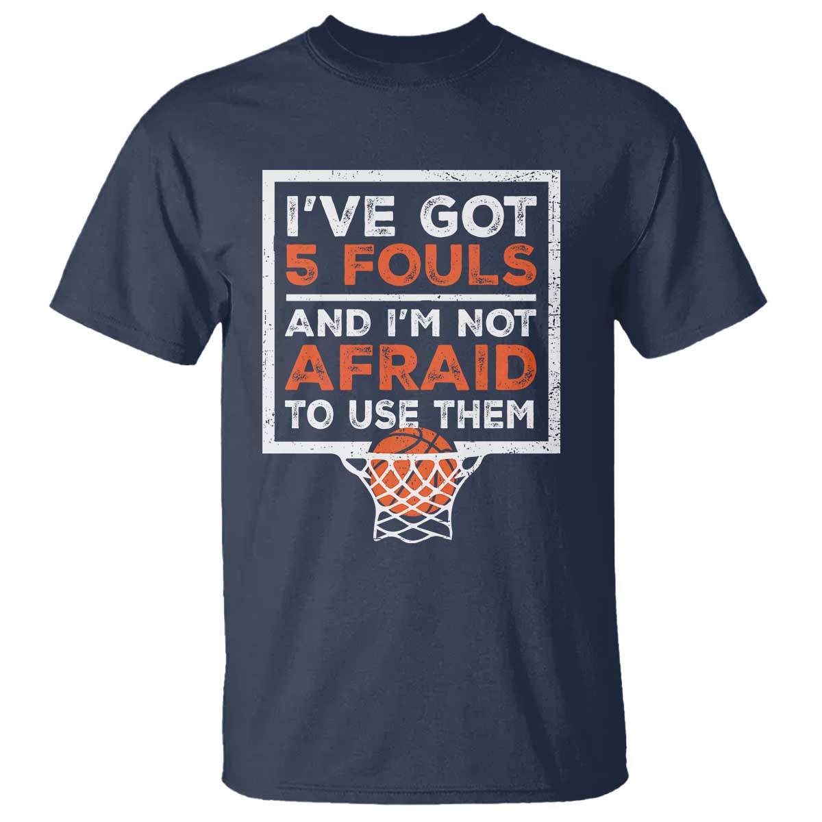 Funny Basketball Player T Shirt I've Got 5 Fouls And I'm Not Afraid To Use Them TS11 Navy Print Your Wear
