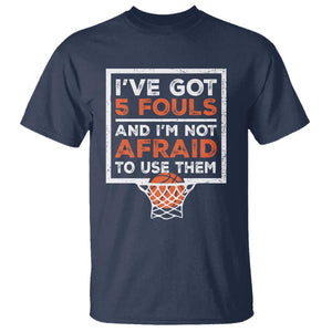 Funny Basketball Player T Shirt I've Got 5 Fouls And I'm Not Afraid To Use Them TS11 Navy Print Your Wear
