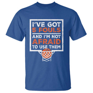 Funny Basketball Player T Shirt I've Got 5 Fouls And I'm Not Afraid To Use Them TS11 Royal Blue Print Your Wear