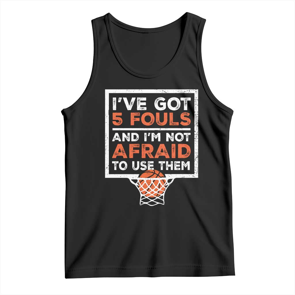 Funny Basketball Player Tank Top I've Got 5 Fouls And I'm Not Afraid To Use Them TS11 Black Print Your Wear