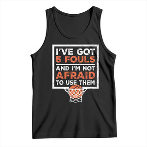 Funny Basketball Player Tank Top I've Got 5 Fouls And I'm Not Afraid To Use Them TS11 Black Print Your Wear