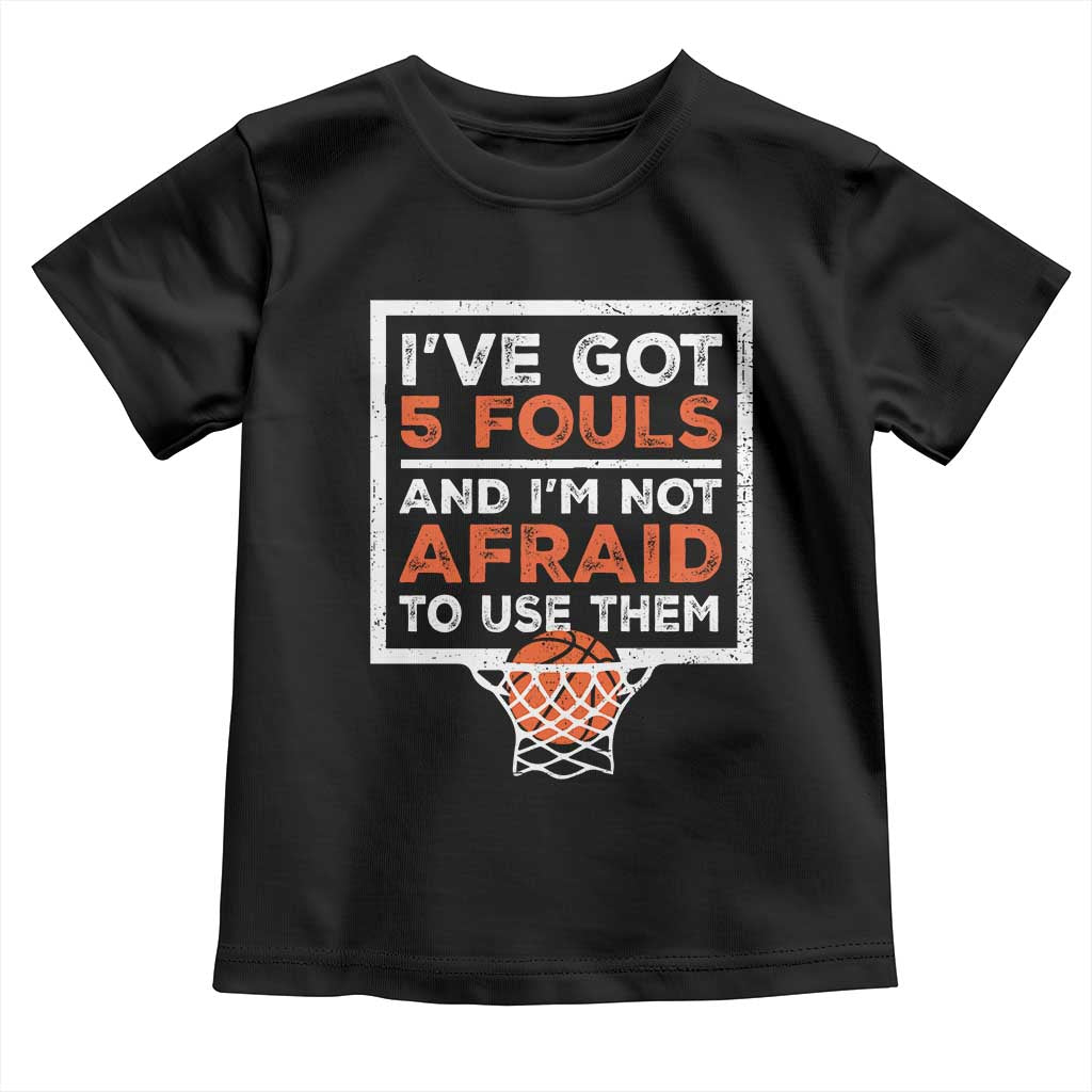 Funny Basketball Player Toddler T Shirt I've Got 5 Fouls And I'm Not Afraid To Use Them TS11 Black Print Your Wear