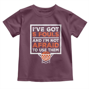 Funny Basketball Player Toddler T Shirt I've Got 5 Fouls And I'm Not Afraid To Use Them TS11 Maroon Print Your Wear
