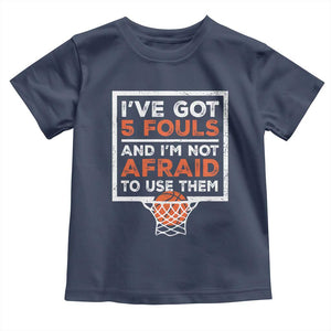 Funny Basketball Player Toddler T Shirt I've Got 5 Fouls And I'm Not Afraid To Use Them TS11 Navy Print Your Wear