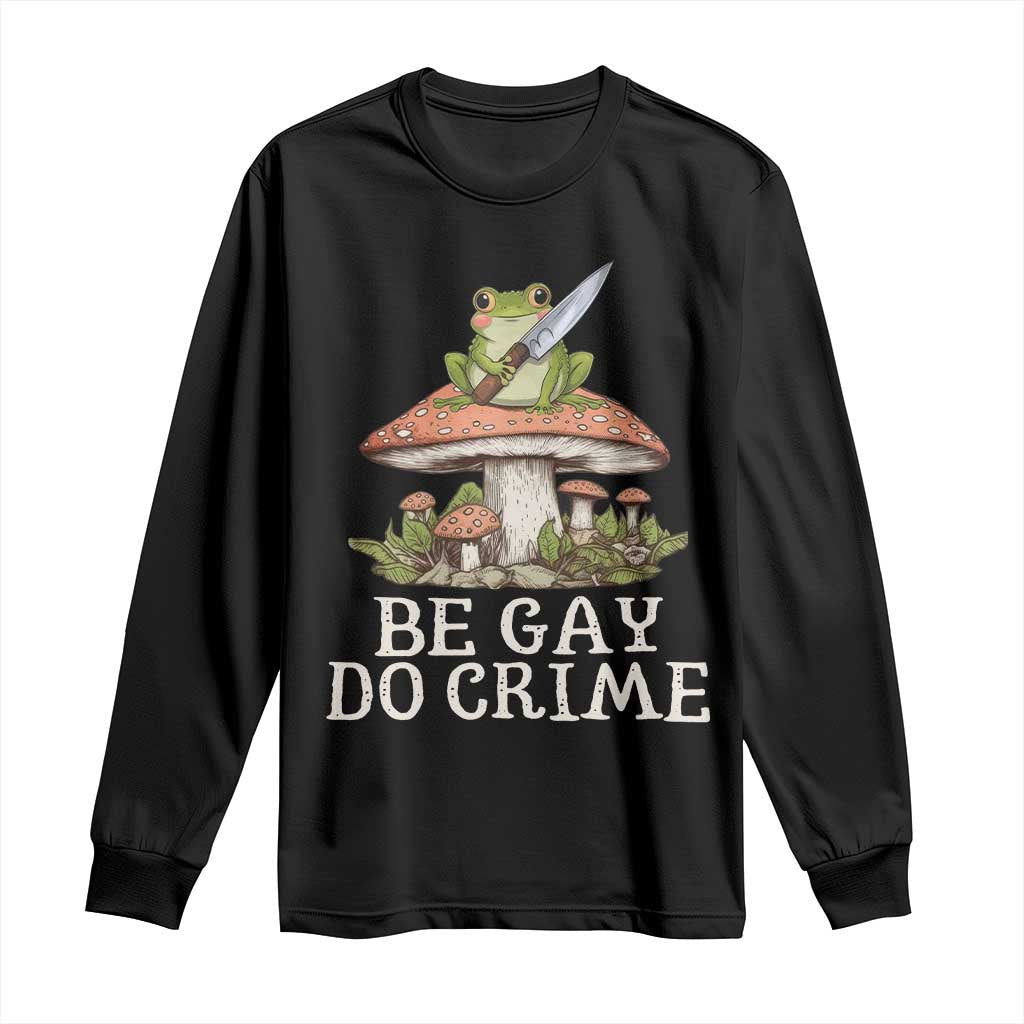 Funny Be Gay Do Crime Long Sleeve Shirt LGBTQ Pride Gay Frog TS11 Black Print Your Wear