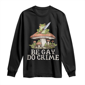 Funny Be Gay Do Crime Long Sleeve Shirt LGBTQ Pride Gay Frog TS11 Black Print Your Wear