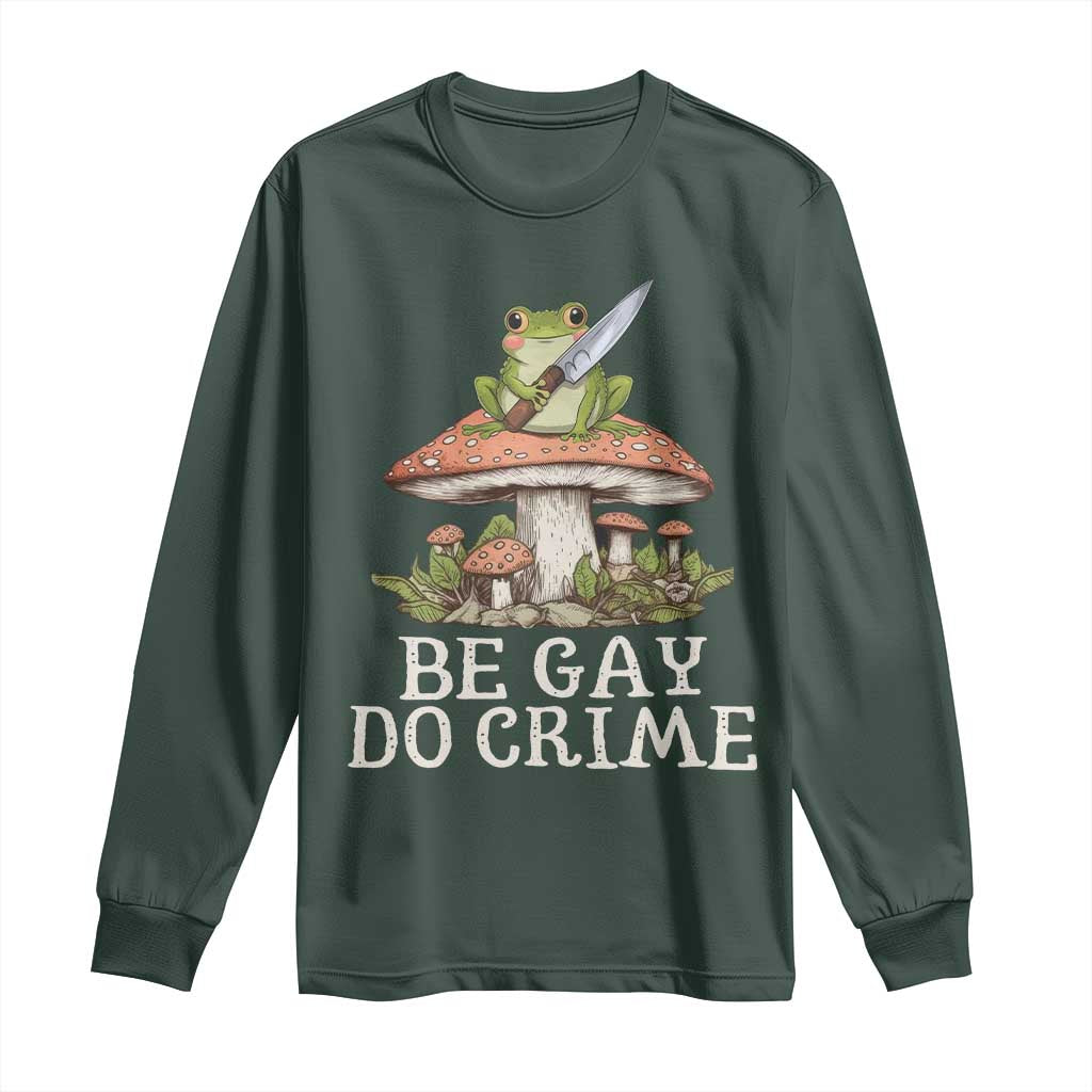 Funny Be Gay Do Crime Long Sleeve Shirt LGBTQ Pride Gay Frog TS11 Dark Forest Green Print Your Wear