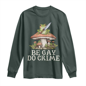 Funny Be Gay Do Crime Long Sleeve Shirt LGBTQ Pride Gay Frog TS11 Dark Forest Green Print Your Wear