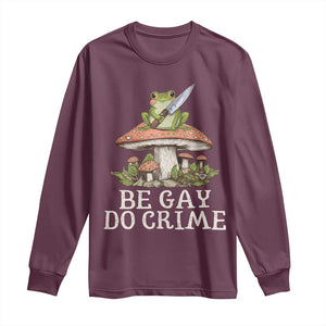 Funny Be Gay Do Crime Long Sleeve Shirt LGBTQ Pride Gay Frog TS11 Maroon Print Your Wear