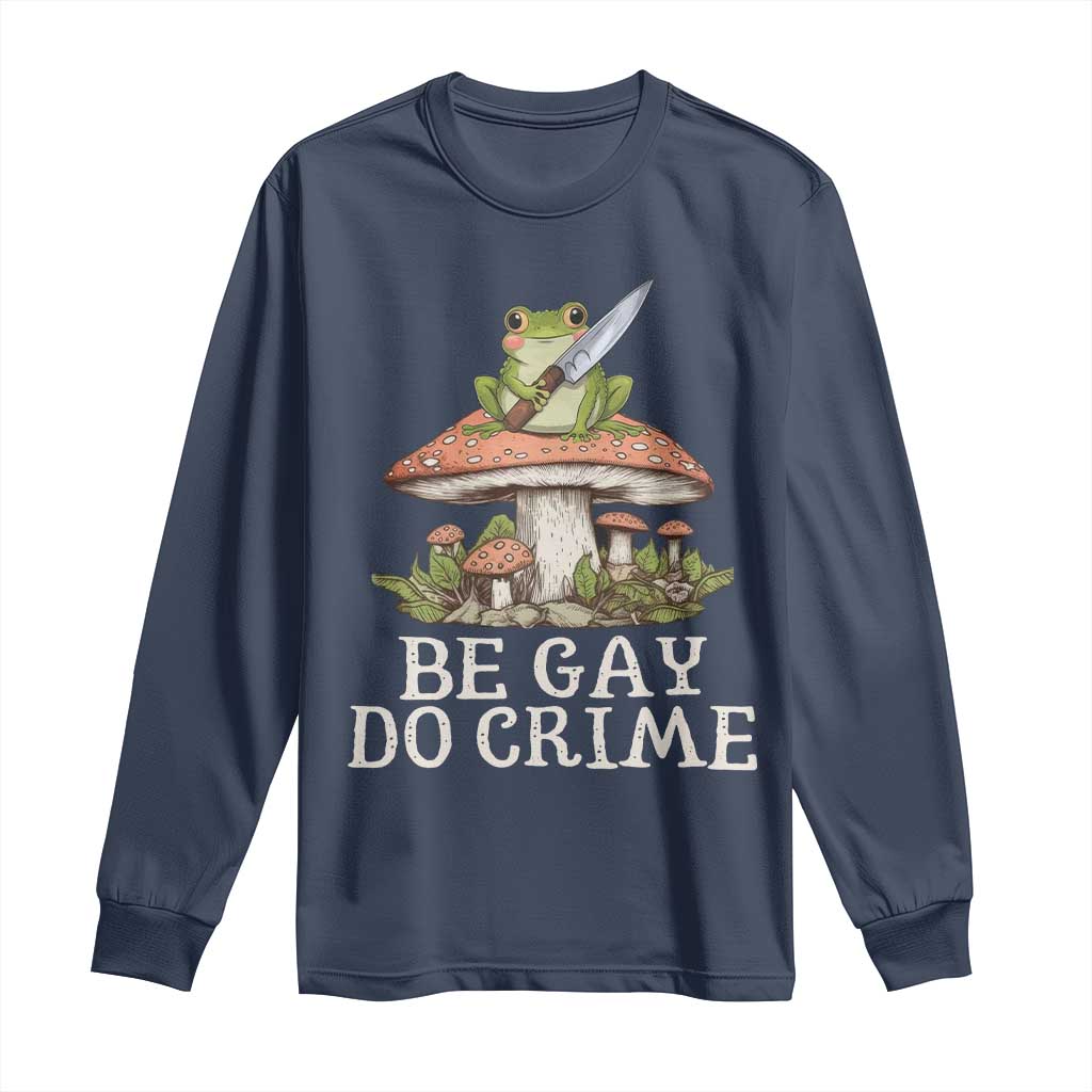 Funny Be Gay Do Crime Long Sleeve Shirt LGBTQ Pride Gay Frog TS11 Navy Print Your Wear