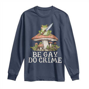 Funny Be Gay Do Crime Long Sleeve Shirt LGBTQ Pride Gay Frog TS11 Navy Print Your Wear