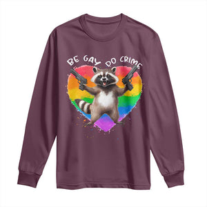 Funny Be Gay Do Crime Long Sleeve Shirt LGBTQ Pride Gay Racoon Rainbow TS11 Maroon Print Your Wear