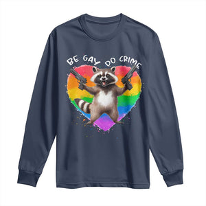 Funny Be Gay Do Crime Long Sleeve Shirt LGBTQ Pride Gay Racoon Rainbow TS11 Navy Print Your Wear