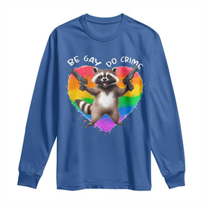 Funny Be Gay Do Crime Long Sleeve Shirt LGBTQ Pride Gay Racoon Rainbow TS11 Royal Blue Print Your Wear