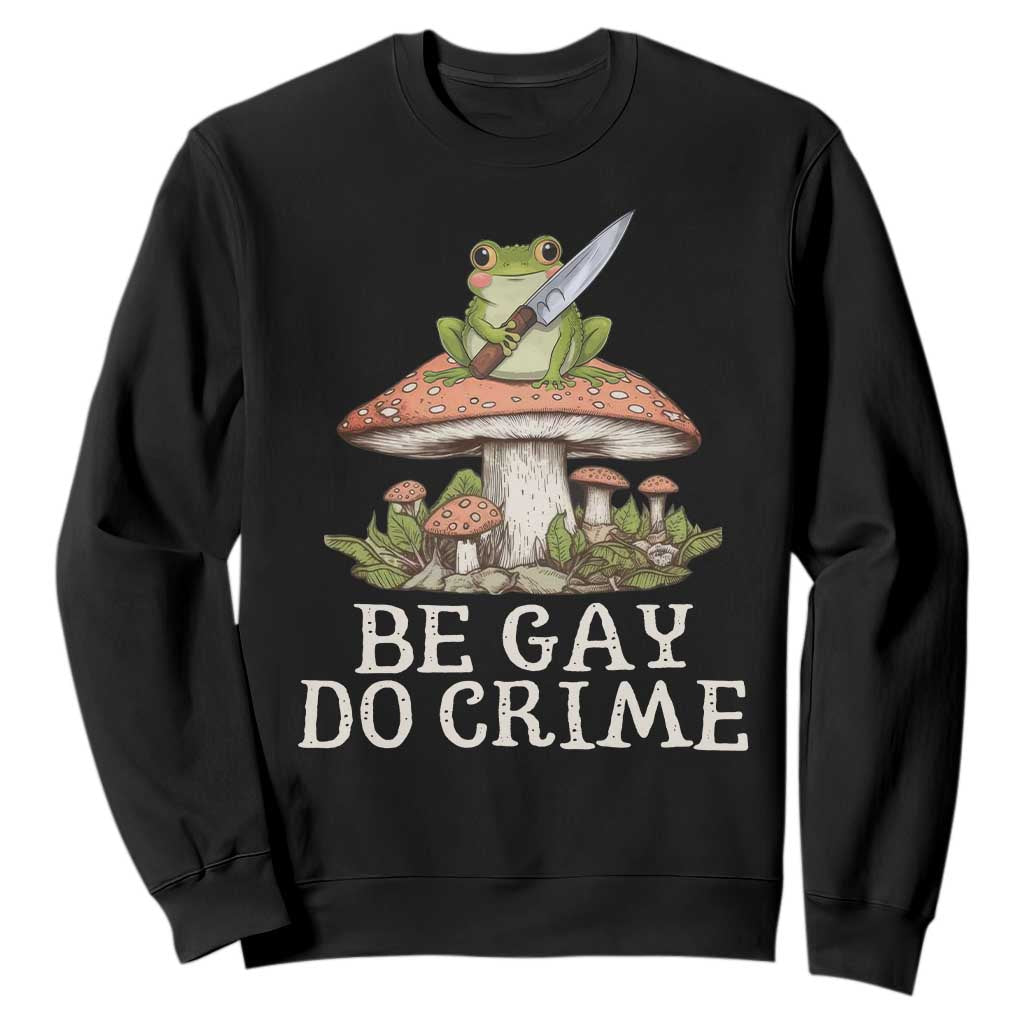 Funny Be Gay Do Crime Sweatshirt LGBTQ Pride Gay Frog TS11 Black Print Your Wear