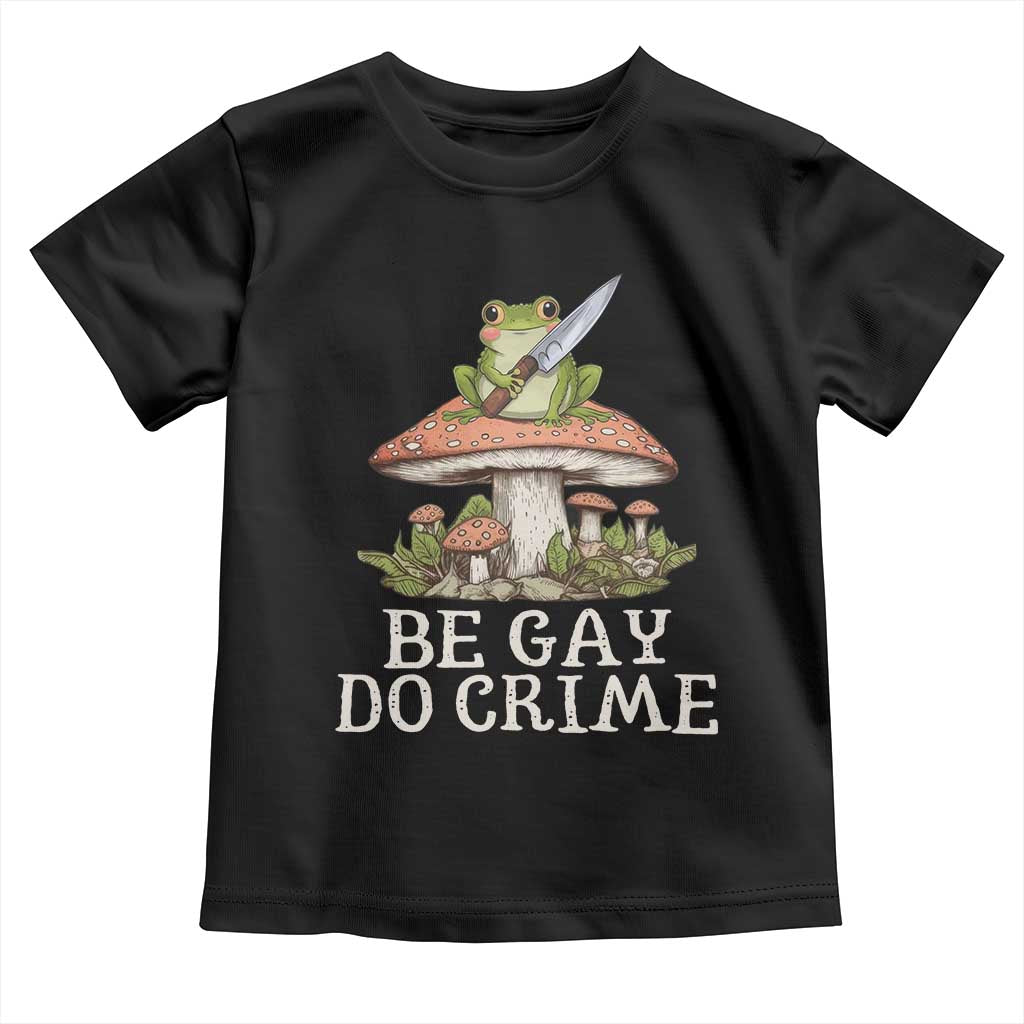 Funny Be Gay Do Crime Toddler T Shirt LGBTQ Pride Gay Frog TS11 Black Print Your Wear
