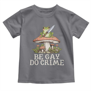 Funny Be Gay Do Crime Toddler T Shirt LGBTQ Pride Gay Frog TS11 Charcoal Print Your Wear