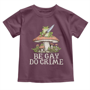 Funny Be Gay Do Crime Toddler T Shirt LGBTQ Pride Gay Frog TS11 Maroon Print Your Wear