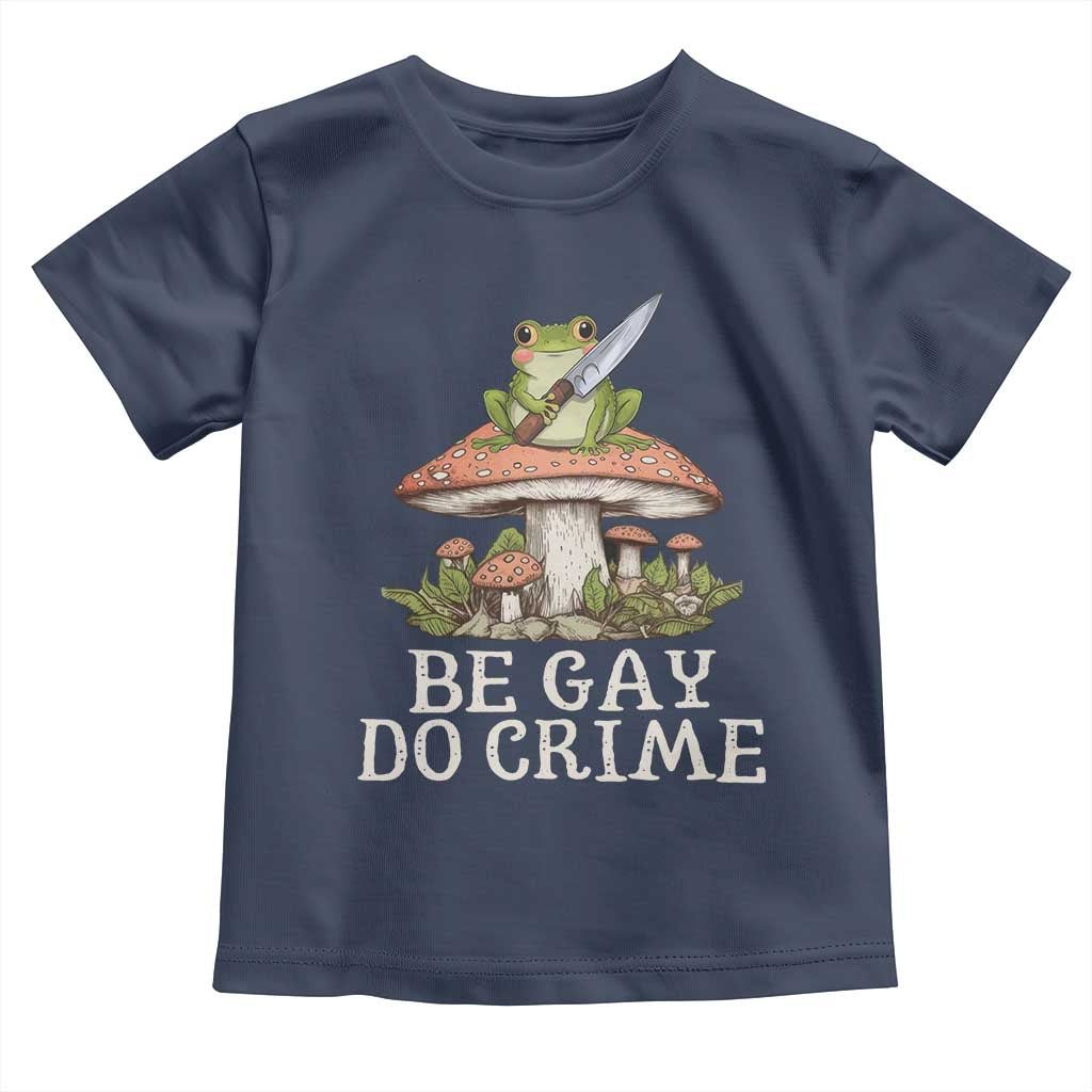 Funny Be Gay Do Crime Toddler T Shirt LGBTQ Pride Gay Frog TS11 Navy Print Your Wear