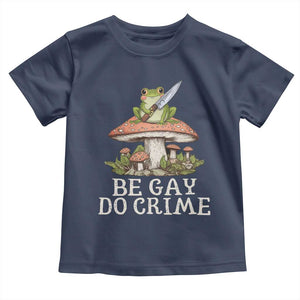 Funny Be Gay Do Crime Toddler T Shirt LGBTQ Pride Gay Frog TS11 Navy Print Your Wear