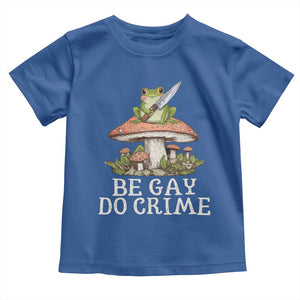 Funny Be Gay Do Crime Toddler T Shirt LGBTQ Pride Gay Frog TS11 Royal Blue Print Your Wear