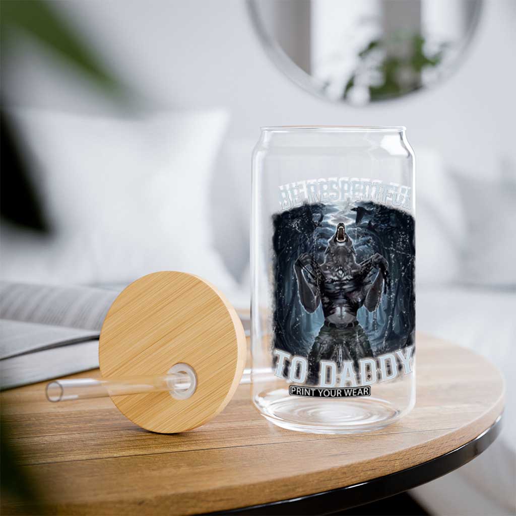 Funny Be Respectful To Daddy Glass Can Alpha Werewolf Wolf Meme TS11 Print Your Wear